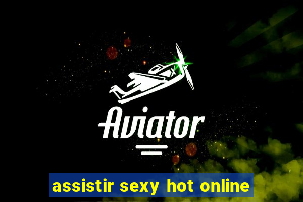 assistir sexy hot online